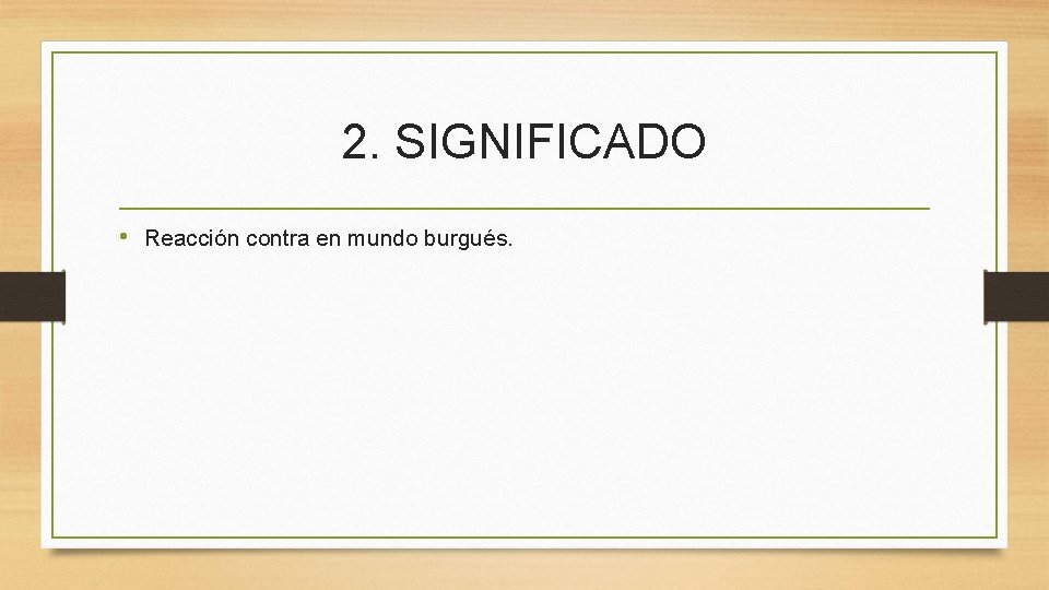 2. SIGNIFICADO • Reacción contra en mundo burgués. 