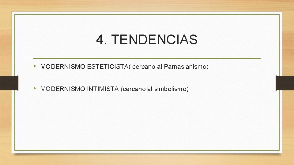 4. TENDENCIAS • MODERNISMO ESTETICISTA( cercano al Parnasianismo) • MODERNISMO INTIMISTA (cercano al simbolismo)