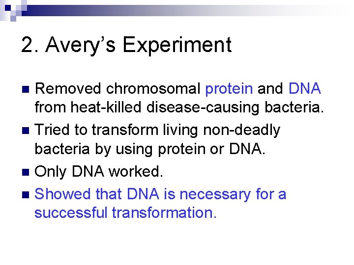 2. Avery’s Experiment Removed chromosomal protein and DNA from heat-killed disease-causing bacteria. n Tried