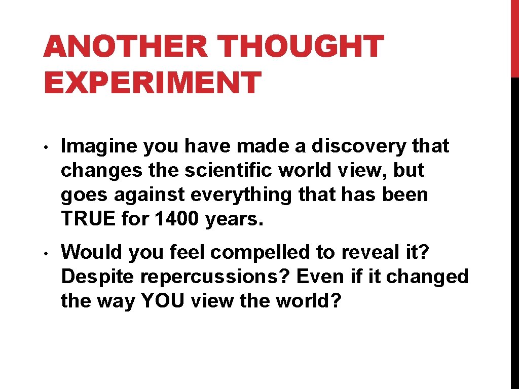 ANOTHER THOUGHT EXPERIMENT • Imagine you have made a discovery that changes the scientific