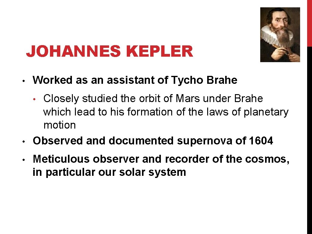 JOHANNES KEPLER • Worked as an assistant of Tycho Brahe • Closely studied the