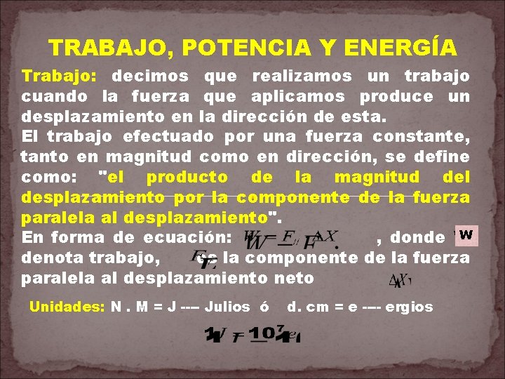 TRABAJO, POTENCIA Y ENERGÍA Trabajo: decimos que realizamos un trabajo cuando la fuerza que