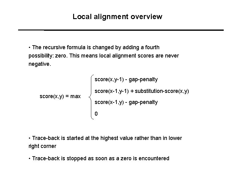 Local alignment overview • The recursive formula is changed by adding a fourth possibility: