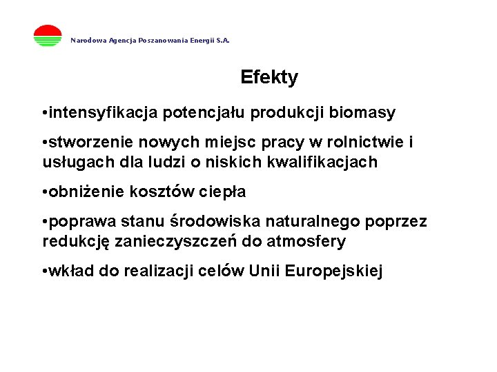 Narodowa Agencja Poszanowania Energii S. A. Efekty • intensyfikacja potencjału produkcji biomasy • stworzenie