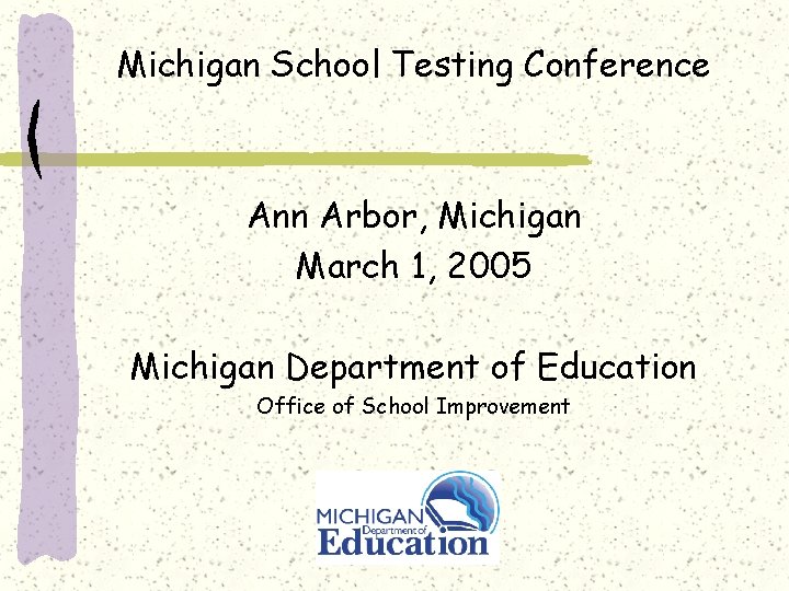 Michigan School Testing Conference Ann Arbor, Michigan March 1, 2005 Michigan Department of Education