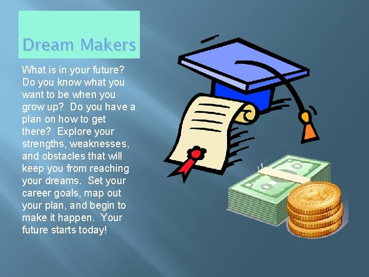 Dream Makers What is in your future? Do you know what you want to