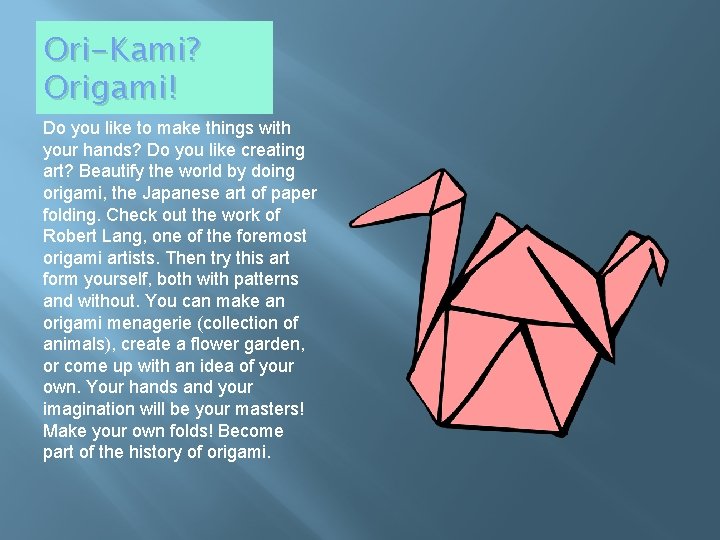 Ori-Kami? Origami! Do you like to make things with your hands? Do you like
