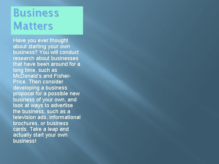 Business Matters Have you ever thought about starting your own business? You will conduct