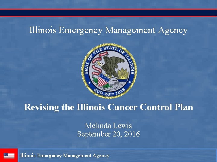 Illinois Emergency Management Agency Revising the Illinois Cancer Control Plan Melinda Lewis September 20,
