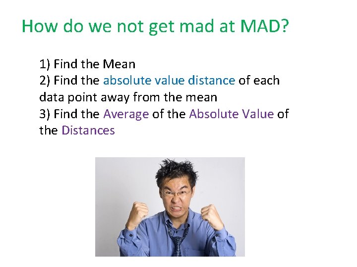 How do we not get mad at MAD? 1) Find the Mean 2) Find