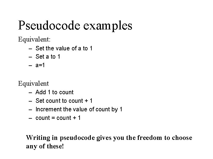 Pseudocode examples Equivalent: – Set the value of a to 1 – Set a