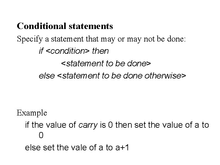 Conditional statements Specify a statement that may or may not be done: if <condition>