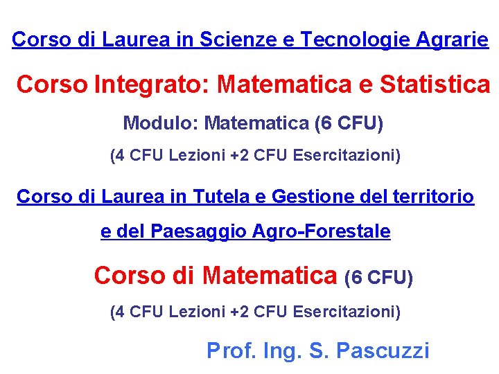 Corso di Laurea in Scienze e Tecnologie Agrarie Corso Integrato: Matematica e Statistica Modulo: