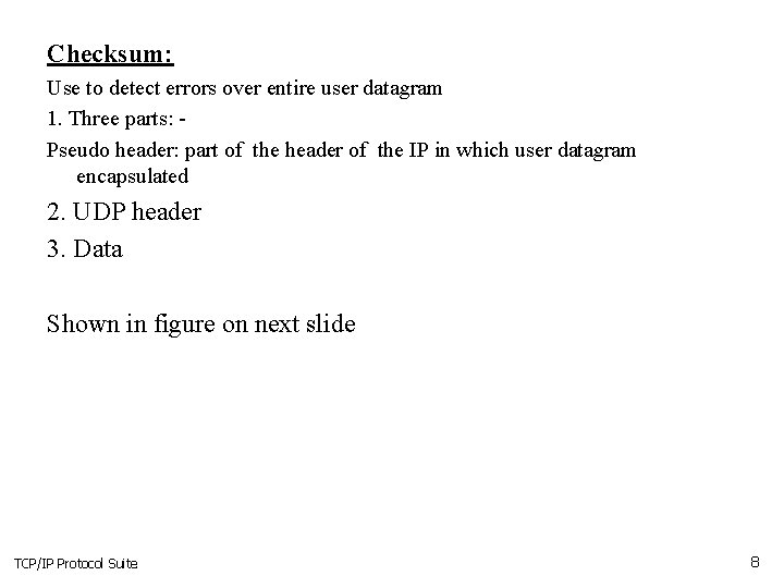 Checksum: Use to detect errors over entire user datagram 1. Three parts: Pseudo header: