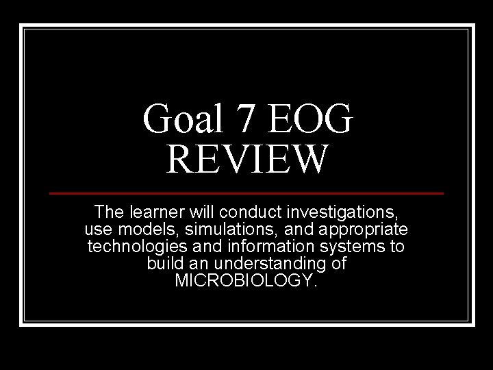 Goal 7 EOG REVIEW The learner will conduct investigations, use models, simulations, and appropriate