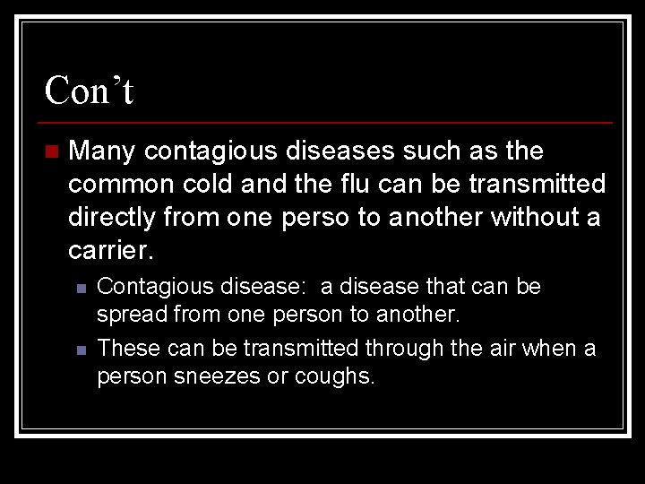 Con’t n Many contagious diseases such as the common cold and the flu can
