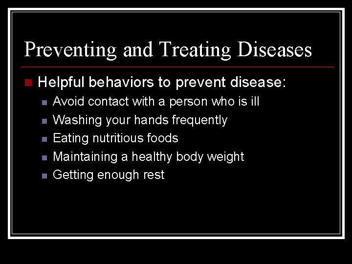 Preventing and Treating Diseases n Helpful behaviors to prevent disease: n n n Avoid