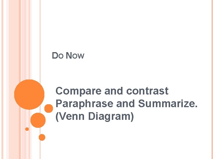 DO NOW Compare and contrast Paraphrase and Summarize. (Venn Diagram) 
