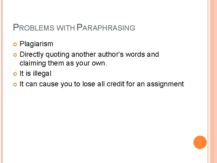 PROBLEMS WITH PARAPHRASING Plagiarism Directly quoting another author’s words and claiming them as your
