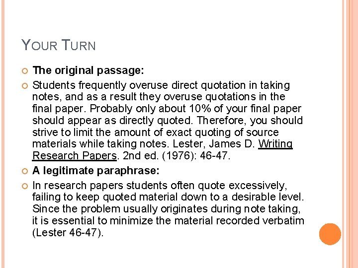 YOUR TURN The original passage: Students frequently overuse direct quotation in taking notes, and