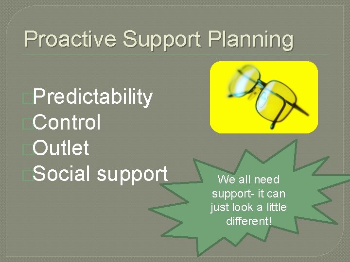 Proactive Support Planning �Predictability �Control �Outlet �Social support We all need support it can