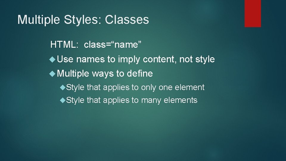 Multiple Styles: Classes HTML: class=“name” Use names to imply content, not style Multiple ways