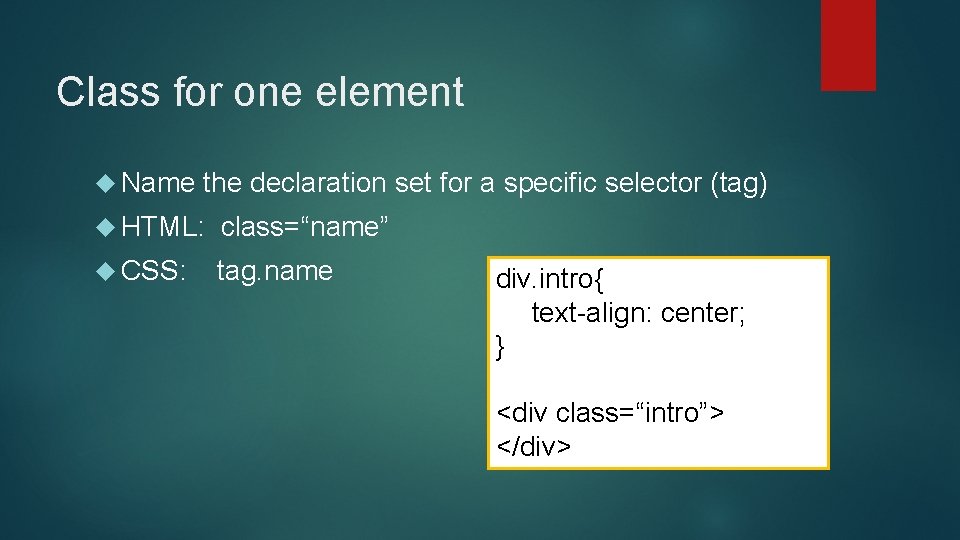 Class for one element Name the declaration set for a specific selector (tag) HTML: