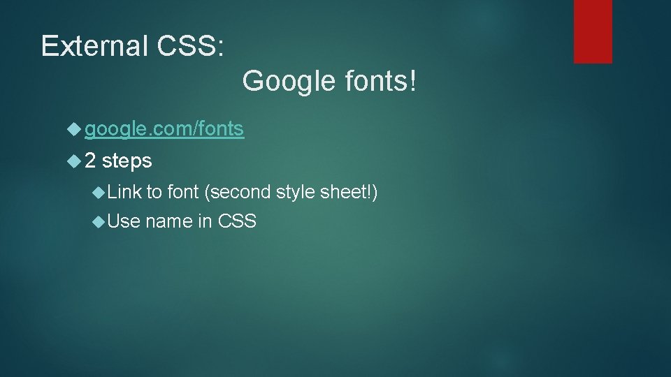 External CSS: Google fonts! google. com/fonts 2 steps Link to font (second style sheet!)