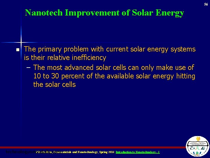 56 Nanotech Improvement of Solar Energy n The primary problem with current solar energy