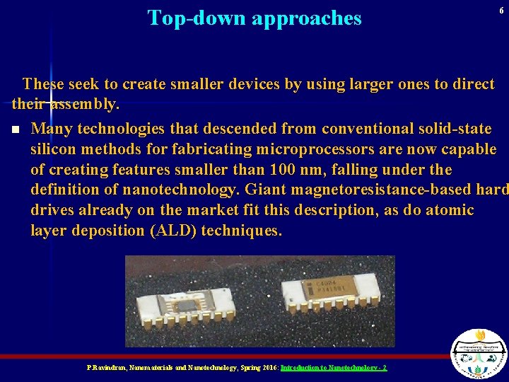 Top-down approaches 6 These seek to create smaller devices by using larger ones to