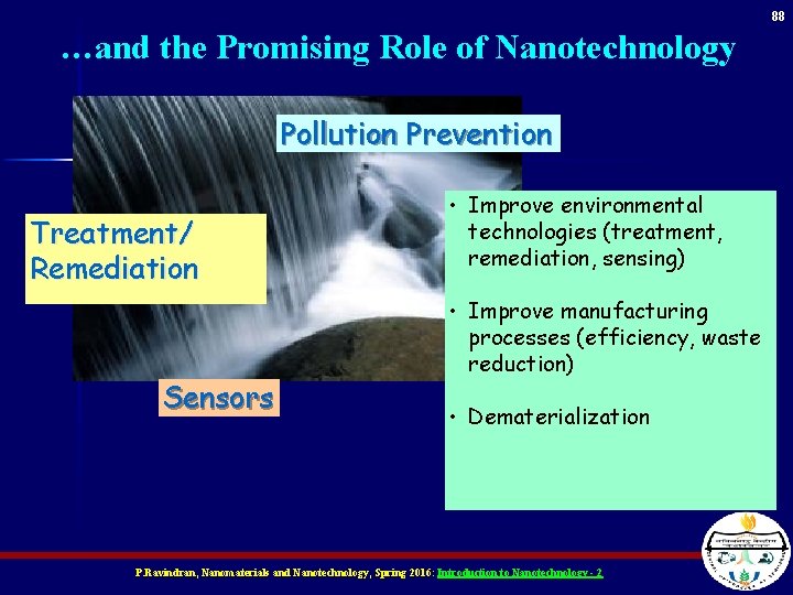 88 …and the Promising Role of Nanotechnology Pollution Prevention Treatment/ Remediation Sensors • Improve
