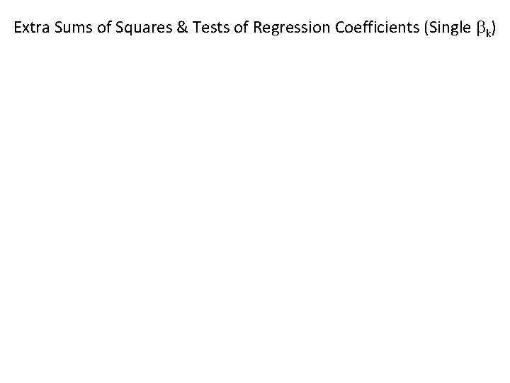 Extra Sums of Squares & Tests of Regression Coefficients (Single bk) 