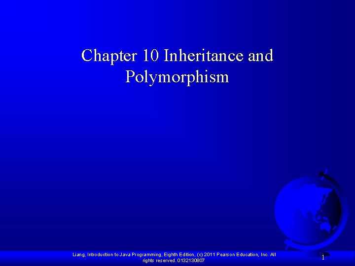 Chapter 10 Inheritance and Polymorphism Liang, Introduction to Java Programming, Eighth Edition, (c) 2011