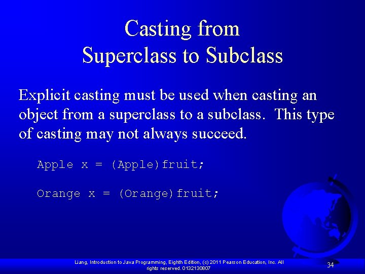 Casting from Superclass to Subclass Explicit casting must be used when casting an object