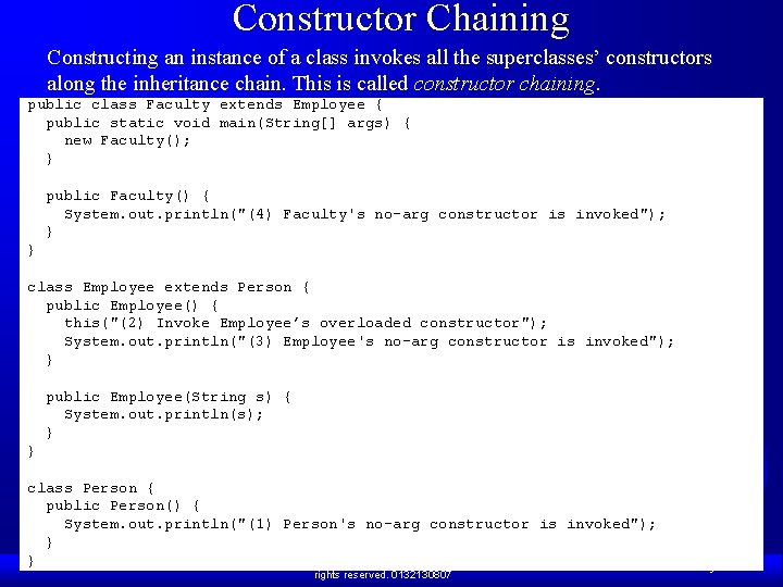 Constructor Chaining Constructing an instance of a class invokes all the superclasses’ constructors along