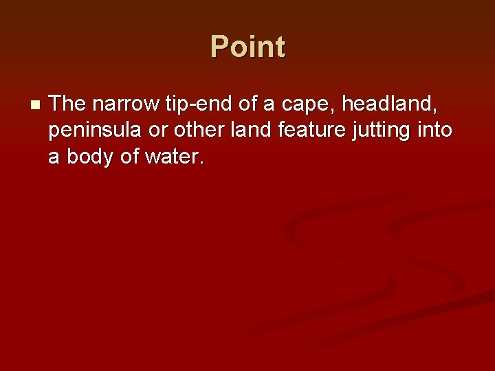 Point n The narrow tip-end of a cape, headland, peninsula or other land feature