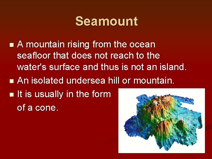 Seamount A mountain rising from the ocean seafloor that does not reach to the