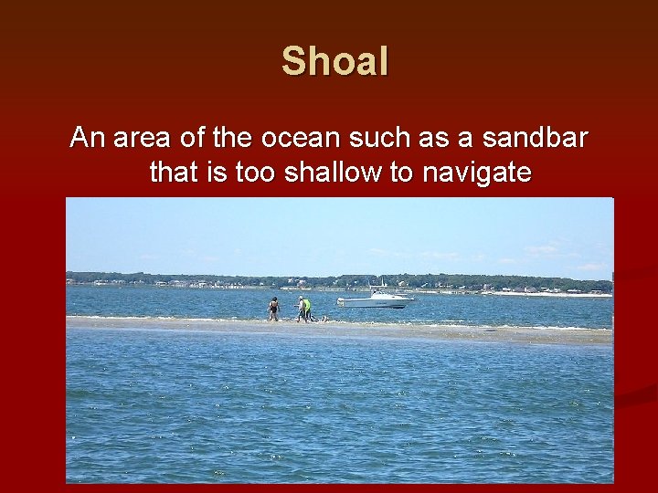 Shoal An area of the ocean such as a sandbar that is too shallow