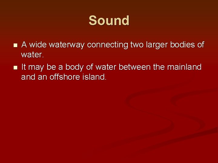 Sound n n A wide waterway connecting two larger bodies of water. It may