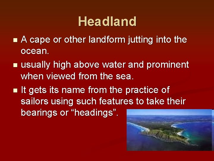Headland A cape or other landform jutting into the ocean. n usually high above