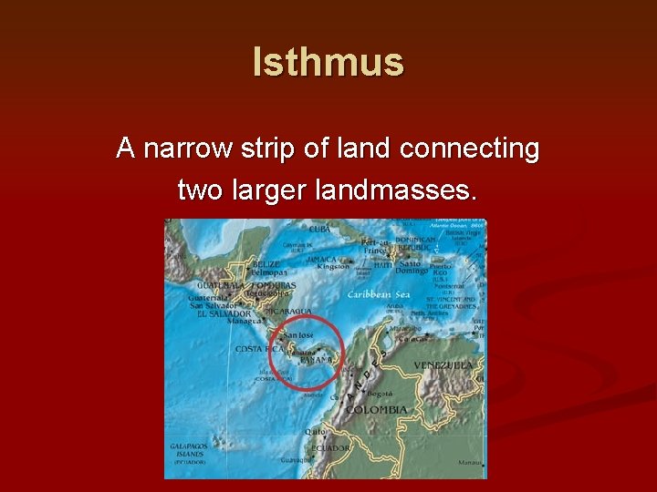 Isthmus A narrow strip of land connecting two larger landmasses. 