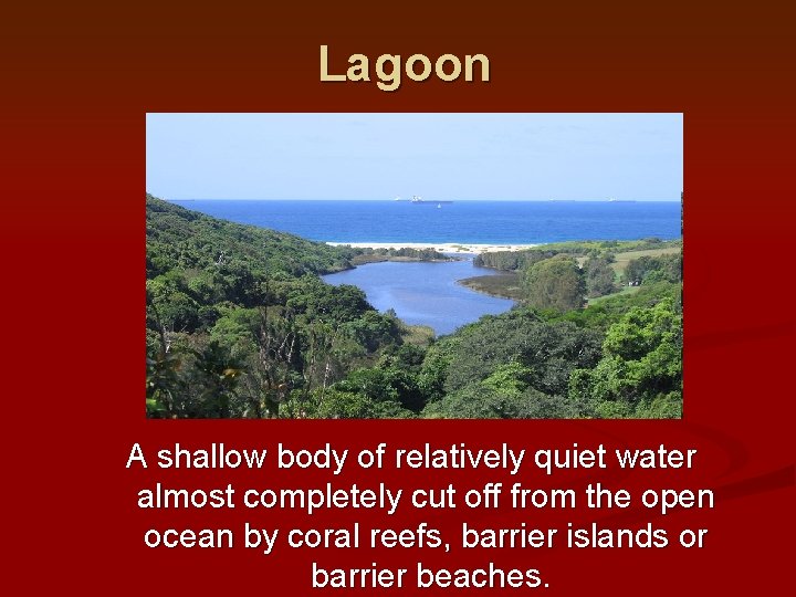Lagoon A shallow body of relatively quiet water almost completely cut off from the