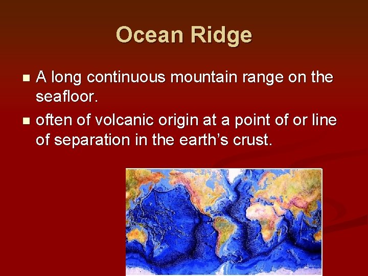 Ocean Ridge A long continuous mountain range on the seafloor. n often of volcanic