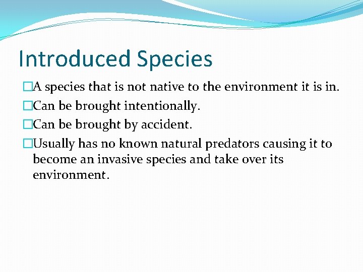 Introduced Species �A species that is not native to the environment it is in.