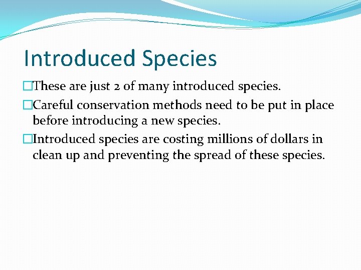 Introduced Species �These are just 2 of many introduced species. �Careful conservation methods need