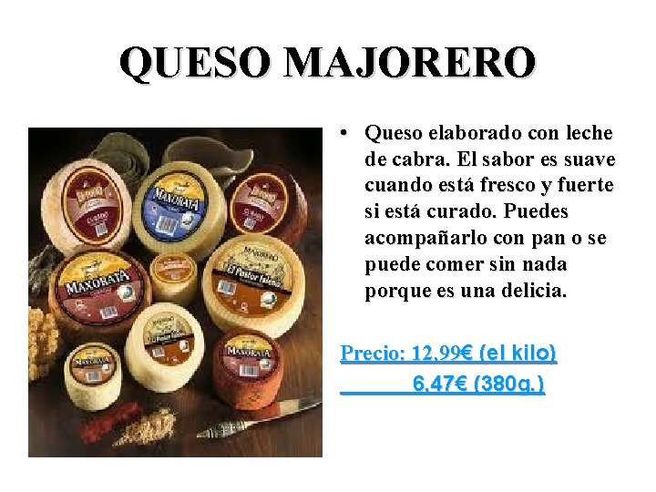 QUESO MAJORERO • Queso elaborado con leche de cabra. El sabor es suave cuando