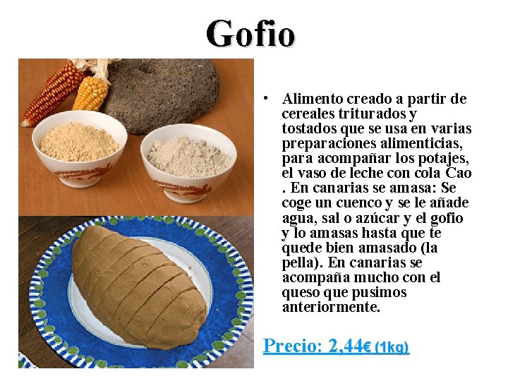 Gofio • Alimento creado a partir de cereales triturados y tostados que se usa