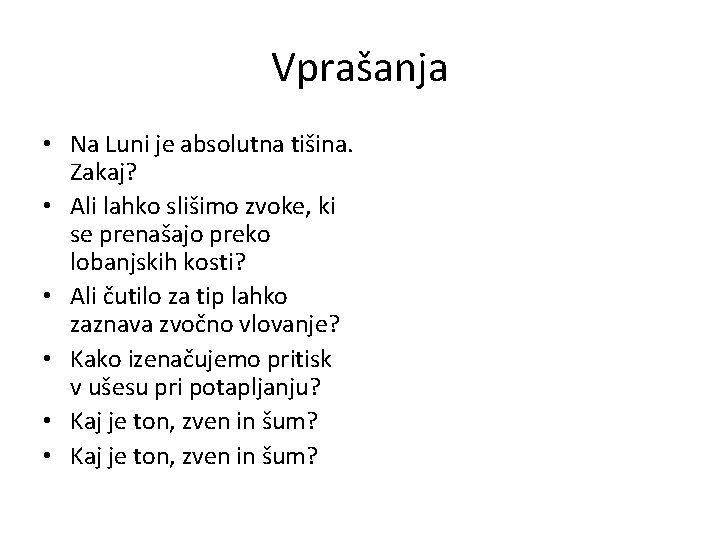 Vprašanja • Na Luni je absolutna tišina. Zakaj? • Ali lahko slišimo zvoke, ki