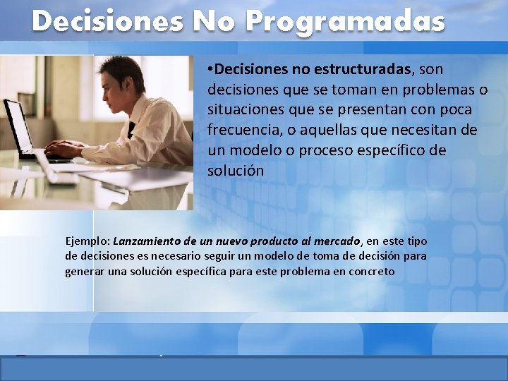 Decisiones No Programadas • Decisiones no estructuradas, son decisiones que se toman en problemas Decisiones No Programadas • Decisiones no estructuradas, son decisiones que se toman en problemas