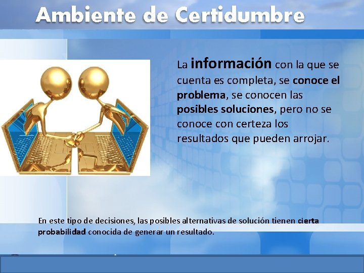 Ambiente de Certidumbre La información con la que se cuenta es completa, se conoce Ambiente de Certidumbre La información con la que se cuenta es completa, se conoce